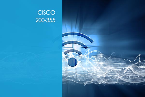 Cisco 200-355: Implementing Cisco Wireless Network Fundamentals